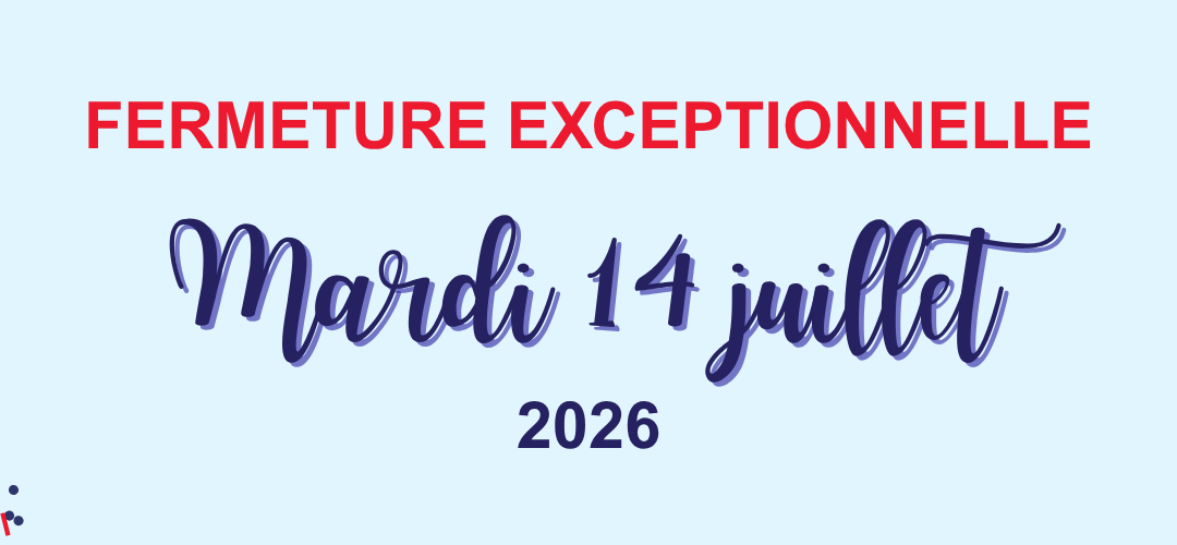 Fermeture exceptionnelle le 14 juillet 2026